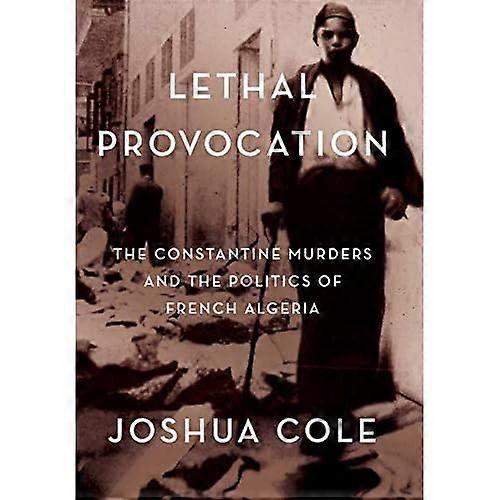 Lethal Provocation: The Constantine Murders and the Politics of French Algeria