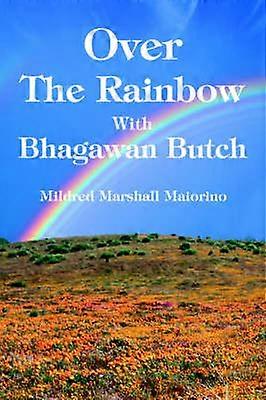 Over The Rainbow With Bhagawan Butch