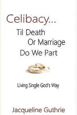 Celibacy Til Death or Marriage Do We Part