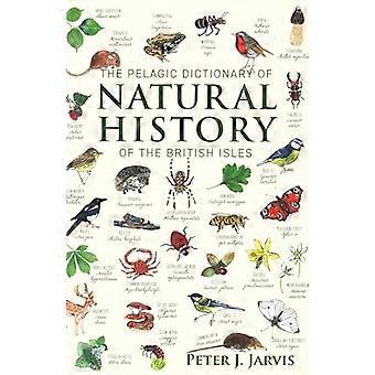 The Pelagic Dictionary of Natural History of the British Isles Descriptions of all Species with a Common Name