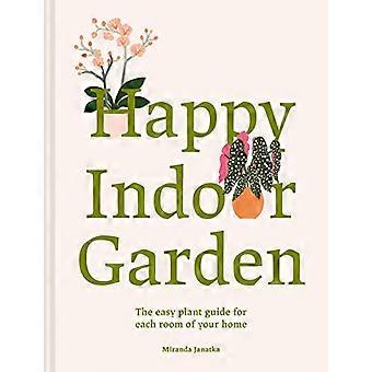Happy Indoor Garden The easy plant guide for each room of your home