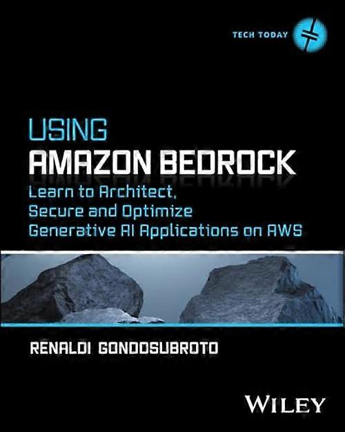 Using Amazon Bedrock : Learn to Architect, Secure and Optimize Generative Ai Applications on Aws