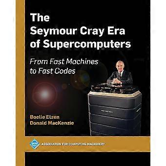 The Seymour Cray Era Of Supercomputers From Fast Machines To Fast Codes - Boelie Elzen - Paperback - en Book