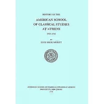 A History of the American School of Classical Studies at Athens 1939 1980