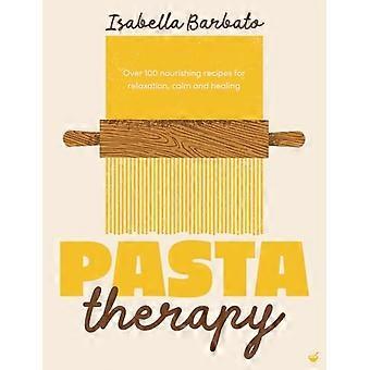 Terapia con pasta: más de 100 recetas nutritivas para la relajación, la calma y la sanación.