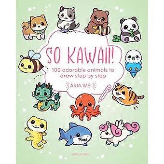 So Kawaii 100 Adorable Animals to Draw Step by Step