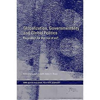 Globalization Governmentality and Global Politics Regulation for the Rest of Us?