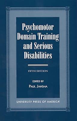 Psychomotor Domain Training And Serious Disabilities by Paul Jansma Paperback Book