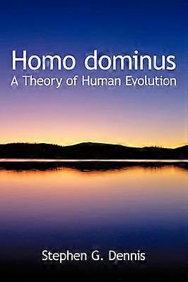 Homo dominus A Theory of Human Evolution