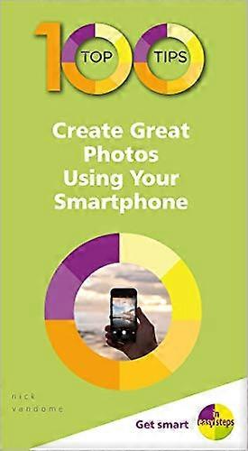 100 Top Tips Create Great Photos Using Your Smartphone