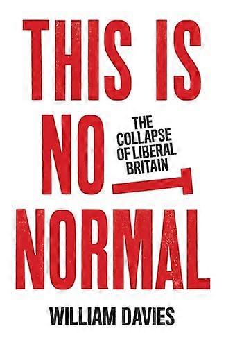 This is Not Normal: The Collapse of Liberal Britain