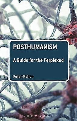 Posthumanism: A Guide for the Perplexed