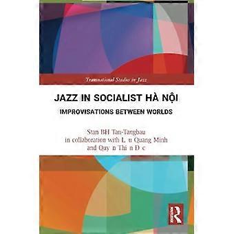 Jazz im sozialistischen Hà Ná»™i: Improvisationen zwischen den Welten (Transnationale Studien im Jazz)
