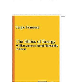 The Ethics of Energy William Jamess Moral Philosophy in Focus