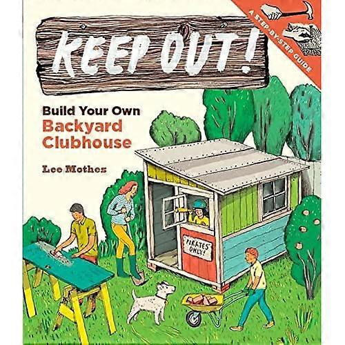 Keep Out!: Build Your Own Backyard Clubhouse: A Step-by-Step Guide