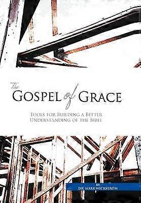 The Gospel of Grace Tools for Building a Better Understanding of the Bible
