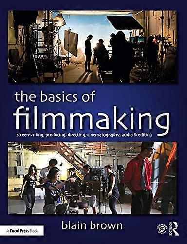The Basics of Filmmaking: Screenwriting Producing Directing Cinematography Audio & Editing