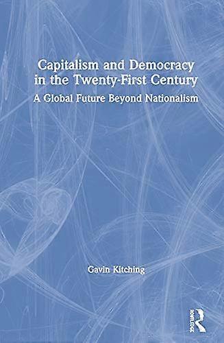 Capitalism and Democracy in the Twenty First Century: A Global Future Beyond Nationalism