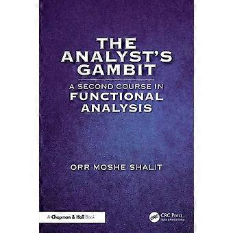 The Analyst's Gambit A Second Course In Functional Analysis - Orr Moshe Shalit