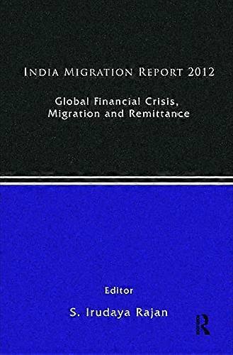 India Migration Report 2012: Global Financial Crisis Migration and Remittances