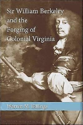 Sir William Berkeley and the Forging of Colonial Virginia