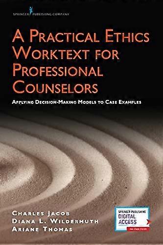 A Practical Ethics Worktext for Professional Counselors: Applying Decision-Making Models to Case Examples