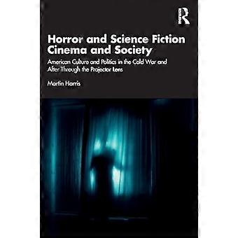 Horror und Science-Fiction Kino und Gesellschaft : Amerikanische Kultur und Politik im Kalten Krieg und danach durch die Projektorlinse