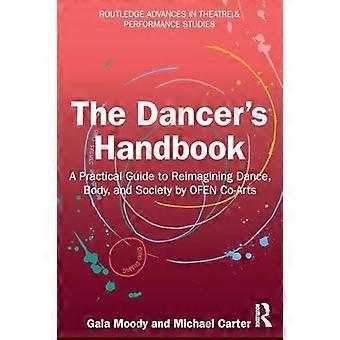 Das Handbuch für Tänzer: Ein praktischer Leitfaden zur Neugestaltung von Tanz, Körper und Gesellschaft von OFEN Co-Arts (Routledge Advances in Theatre & Performance Society)