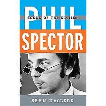 Phil Spector: Sound of the Sixties (Tempo: Eine Rowman & Littlefield Music Series über Rock, Pop und Kultur)