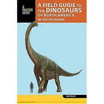 Ein Field Guide to the Dinosaurs of North America: und prähistorischen Megafauna