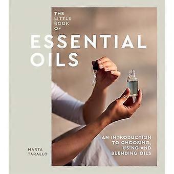 El pequeño libro de los aceites esenciales: una introducción a la elección, el uso y la mezcla de aceites