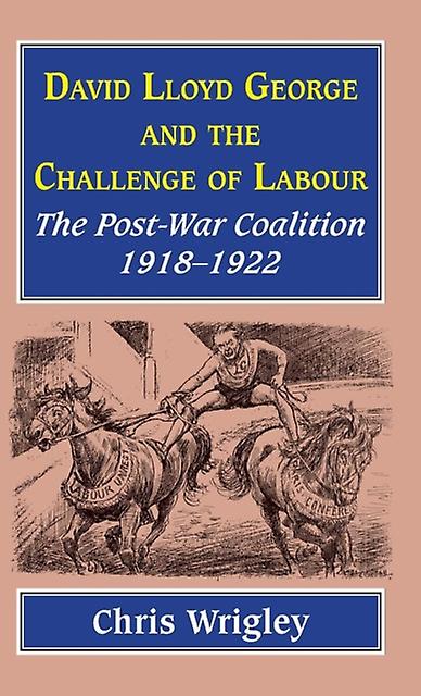 Lloyd George And The Challenge Of Labour by Professor Chris Nottingham University UK Wrigley Hardback Book