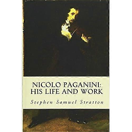 Nicolo Paganini: His Life and Work