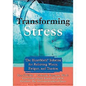 Transforming Stress The Heartmath Solution for Relieving Worry Fatigue and Tension