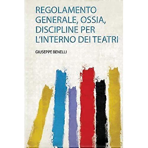 Regolamento Generale, Ossia, Discipline Per L'interno Dei Teatri