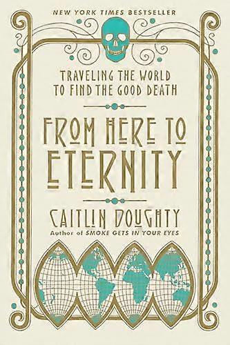 From Here to Eternity: Traveling the World to Find the Good Death