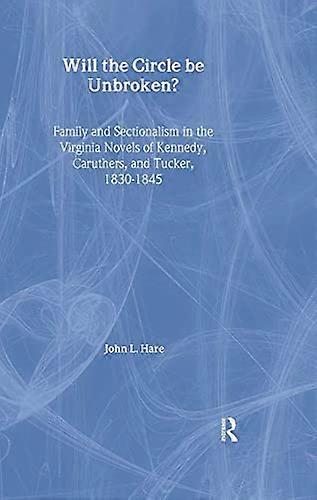Will the Circle Be Unbroken?: Family and Sectionalism in the Virginia Novels of Kennedy Caruthers and Tucker 1830 1845
