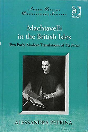 Machiavelli in the British Isles: Two Early Modern Translations of The Prince