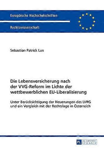 Die Lebensversicherung Nach Der Vvgreform Im Lichte Der Wettbewerblichen Euliber by Sebastian Patrick Lux Paperback