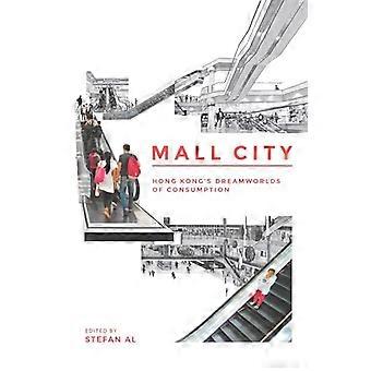 Mall City Hong Kongs Dreamworlds of Consumption