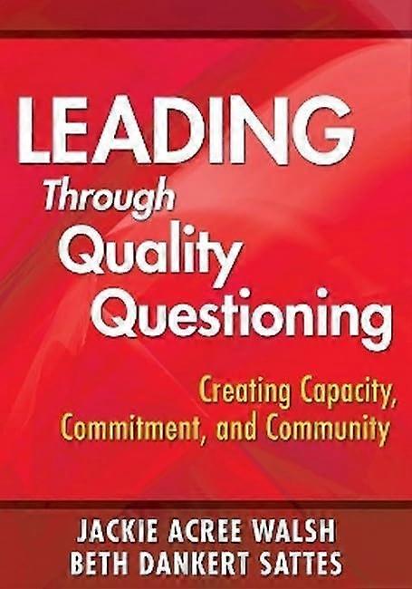 Leading Through Quality Questioning: Creating Capacity, Commitment, and Community