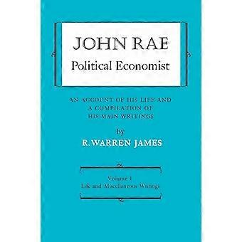 John Rae Political Economist: En beretning om hans liv og en samling af hans vigtigste skrifter: Bind I: Liv og diverse skrifter