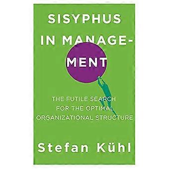 Sisyphos im Management: Die vergebliche Suche nach der optimalen Organisationsstruktur