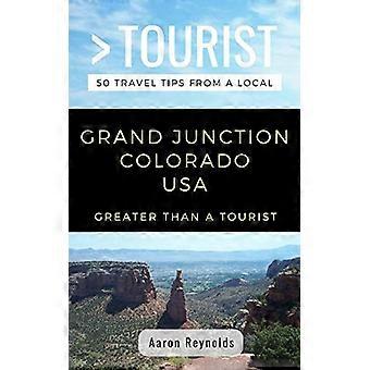 Größer als ein Tourist - Grand Junction Colorado Vereinigte Staaten : 50 Reisetipps von einem Einheimischen