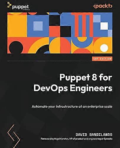 Puppet 8 for DevOps Engineers: Accelerate your DevOps journey at an enterprise level with Puppet