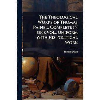 The Theological Works Of Thomas Paine. Complete In One Vol. Uniform With Hi - Thomas Paine - Paperback - en Book