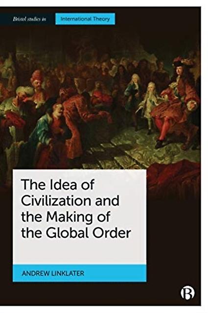The Idea Of Civilization And The Making Of The Global Order by Andrew Linklater Paperback Book
