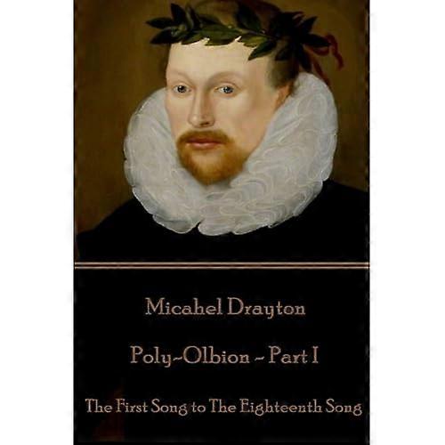 Michael Drayton - Poly-Olbion - Part I: The First Song to the Eighteenth Song