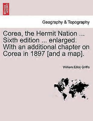 Corea the Hermit Nation  Sixth edition  enlarged With an additional chapter on Corea in 1897 and a map