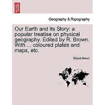 Our Earth and its Story a popular treatise on physical geography Edited by R Brown With  coloured plates and maps etc